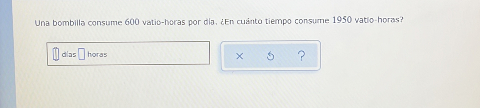 Una bombilla consume 600 vatio-horas por día. En cuánto tiempo consume 1950 vatio-horas? 
dias horas 
×