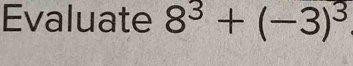 Evaluate 8^3+(-3)^3