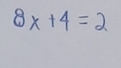 8x+4=2