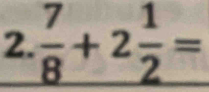 _  7/8 +2 1/2 =