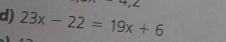 4,∠ 
d) 23x-22=19x+6