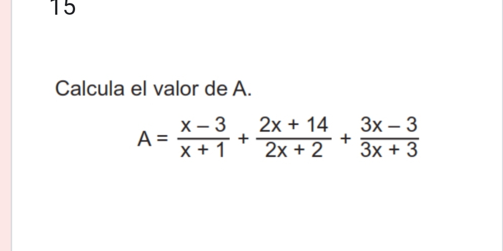 Calcula el valor de A.
A= (x-3)/x+1 + (2x+14)/2x+2 + (3x-3)/3x+3 