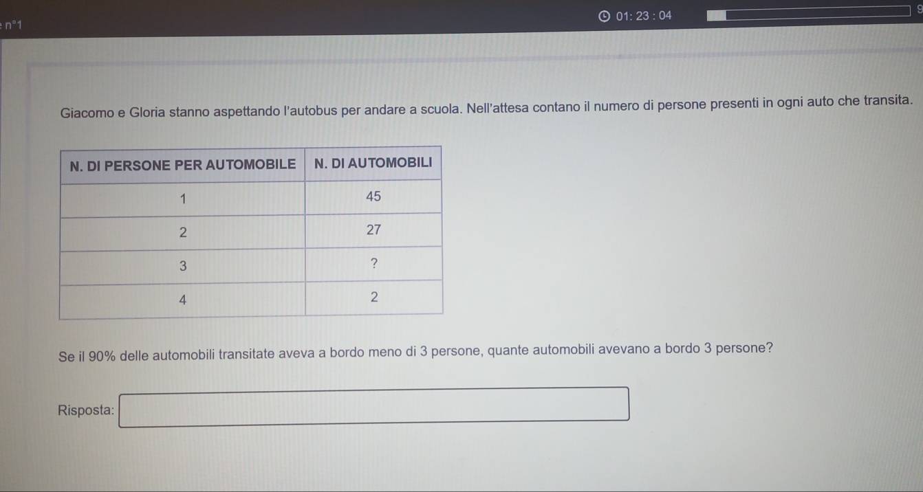 01:23:04 
n°1 
Giacomo e Gloria stanno aspettando l'autobus per andare a scuola. Nell’attesa contano il numero di persone presenti in ogni auto che transita. 
Se il 90% delle automobili transitate aveva a bordo meno di 3 persone, quante automobili avevano a bordo 3 persone? 
Risposta: □