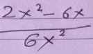  (2x^2-6x)/6x^2 