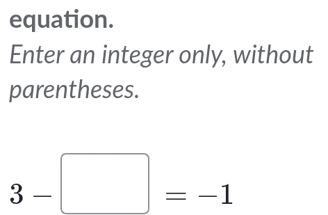 equation. 
Enter an integer only, without 
parentheses.
3-□ =-1