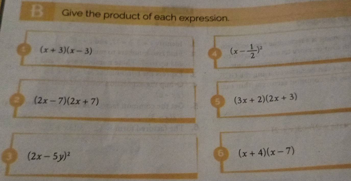 Give the product of each expression. 
1 (x+3)(x-3)
4 (x- 1/2 )^2
2 (2x-7)(2x+7)
5 (3x+2)(2x+3)
3 (2x-5y)^2
6 (x+4)(x-7)