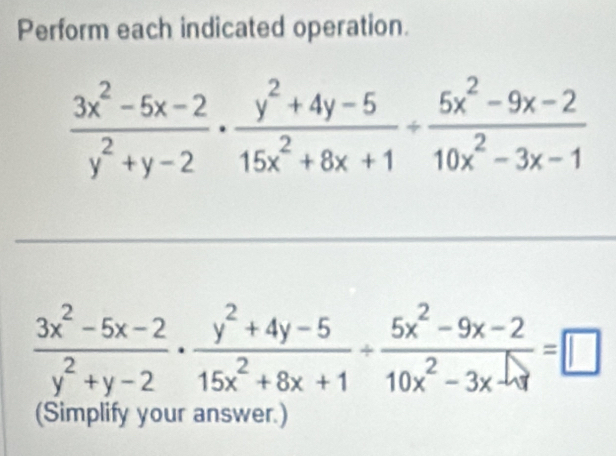 Perform each indicated operation.
 (3x^2-5x-2)/y^2+y-2 ·  (y^2+4y-5)/15x^2+8x+1 /  (5x^2-9x-2)/10x^2-3x-1 
 (3x^2-5x-2)/y^2+y-2 ·  (y^2+4y-5)/15x^2+8x+1 /  (5x^2-9x-2)/10x^2-3x-sqrt() =□
(Simplify your answer.)