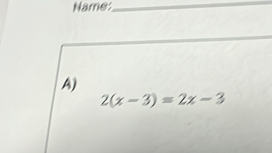 Name_
_
A)
2(x-3)=2x-3