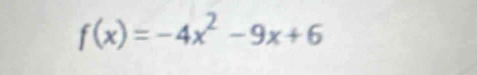 f(x)=-4x^2-9x+6