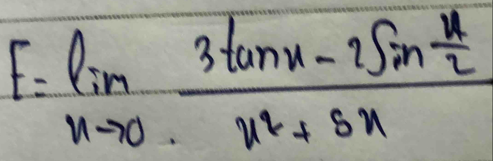 F=limlimits _nto 0frac 3tan x-2sin  x/2 x^2+5x