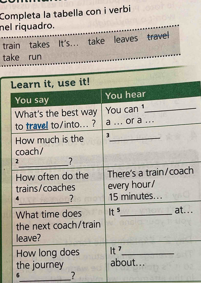 Completa la tabella con i verbi 
nel riquadro. 
train takes It's... take leaves travel 
take run 
h 
.
6
_?