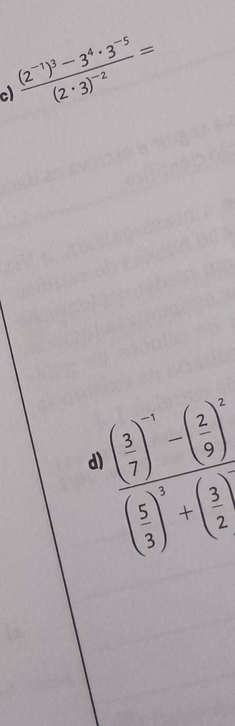 frac (2^(-1))^3-3^4· 3^(-5)(2· 3)^-2=
frac beginpmatrix  5/7 )^beginpmatrix 5 5 3end(pmatrix)^4=beginpmatrix 2 9 2end(pmatrix)^4
dì