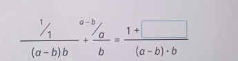  (1/1)/(a-b)b + a/b = (1+□ )/(a-b)· b 