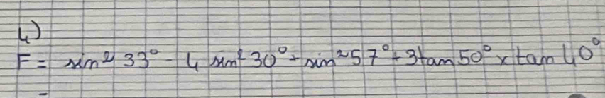 ()
F=sin^233°-4sin^230°+sin^257°+3tan 50°* tan 40°