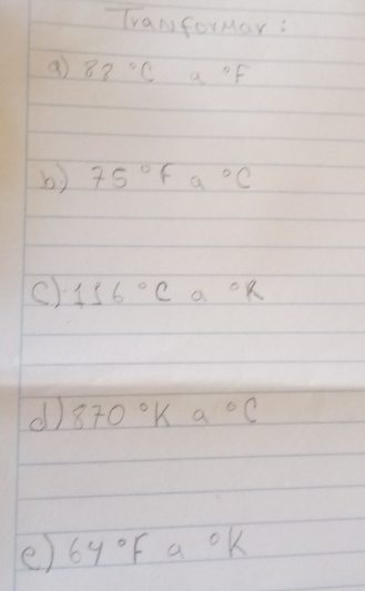 Tranformar : 
a 82°C a°f
b) 75°Fa°C
C) 136°Ca°R
d) 870°Ka°C
e) 64°Fa°k