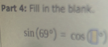 Fill in the blank.
sin (69°)=cos (□°)