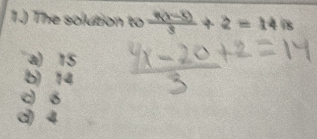 1.) The solution to  (f(1-5))/3 +2=14is
a) 15
b) 14
c ó
d 4