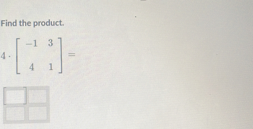 Find the product. 
4 . beginbmatrix -1&3 4&1endbmatrix =