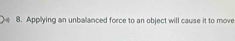 Applying an unbalanced force to an object will cause it to move