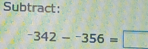 Subtract:
^-342-^-356=□