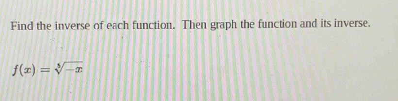 Find the inverse of each function. Then graph the function and its inverse.
f(x)=sqrt[5](-x)