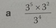 a  (3^5* 3^2)/3^4 