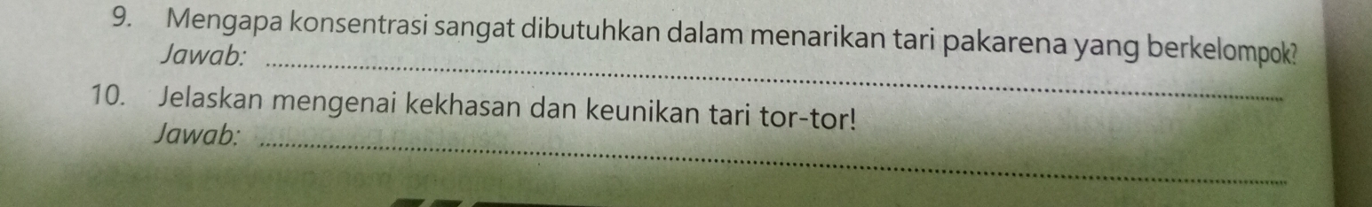 Mengapa konsentrasi sangat dibutuhkan dalam menarikan tari pakarena yang berkelompok? 
Jawab:_ 
10. Jelaskan mengenai kekhasan dan keunikan tari tor-tor! 
Jawab:_