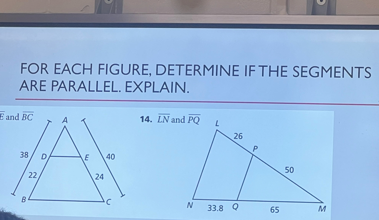 FOR EACH FIGURE, DETERMINE IF THE SEGMENTS
ARE PARALLEL. EXPLAIN.
overline E 14. overline LN