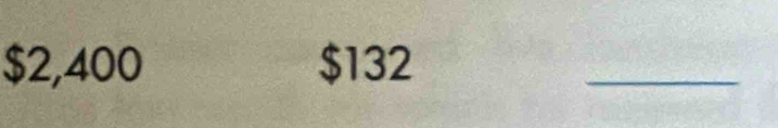 $2,400 $132
_