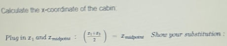 Calculate the x-coordinate of the cabin. 
Plug in x_1 and I midpoint ' (frac x_1+x_22)=x_1 midpot né Show your substitution :