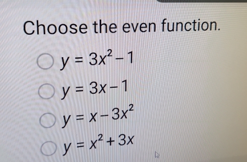 Choose the even function.
y=3x^2-1
y=3x-1
y=x-3x^2
y=x^2+3x