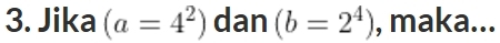 Jika (a=4^2) dan (b=2^4) , maka...
