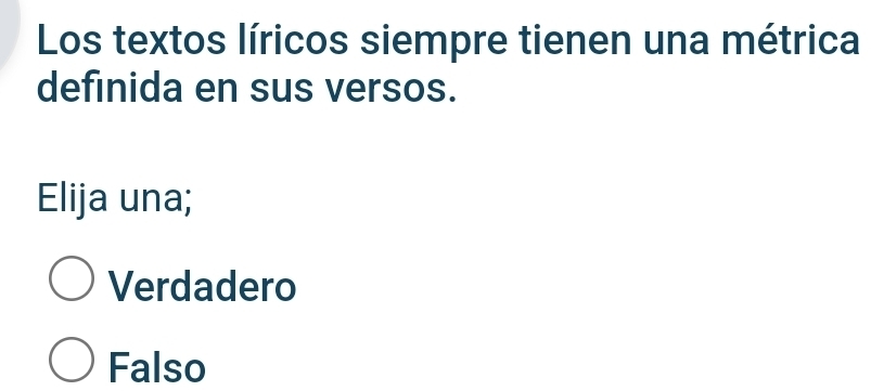 Los textos líricos siempre tienen una métrica
definida en sus versos.
Elija una;
Verdadero
Falso