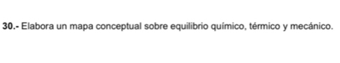 30.- Elabora un mapa conceptual sobre equilibrio químico, térmico y mecánico.