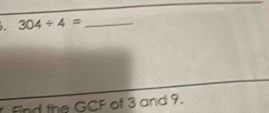 304/ 4= _ 
Find the GCF of 3 and 9.