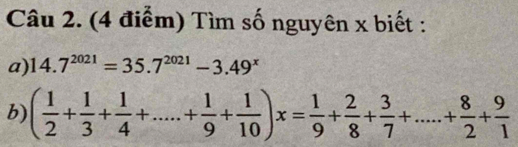 Tìm số nguyên x biết : 
a) 14.7^(2021)=35.7^(2021)-3.49^x
b) ( 1/2 + 1/3 + 1/4 +.......+ 1/9 + 1/10 endpmatrix x= 1/9 + 2/8 + 3/7 +..+ 8/2 + 9/1 