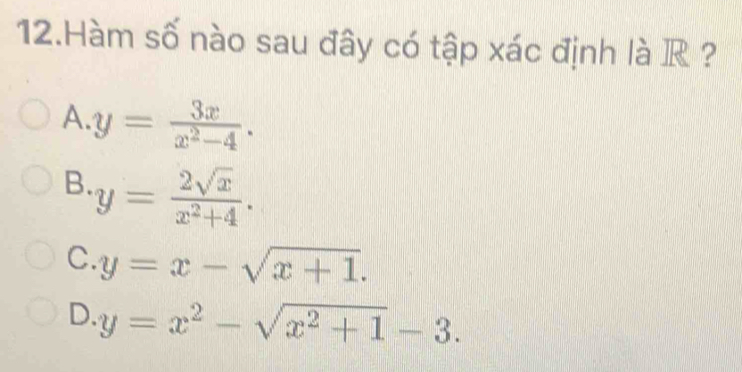 Hàm số nào sau đây có tập xác định là R ?
A. y= 3x/x^2-4 .
B. y= 2sqrt(x)/x^2+4 .
C. y=x-sqrt(x+1).
D. y=x^2-sqrt(x^2+1)-3.