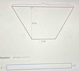 Answer Attempt a out of a
A=□ in^2