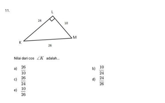 Nilai dari cos ∠ K adalah...
b)
a)  26/10   10/24 
c)  26/24   24/26 
d)
e)  10/26 