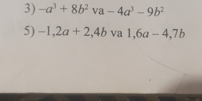 -a^3+8b^2va-4a^3-9b^2
5) -1, 2a+2,4b va 1, 6a-4, 7b