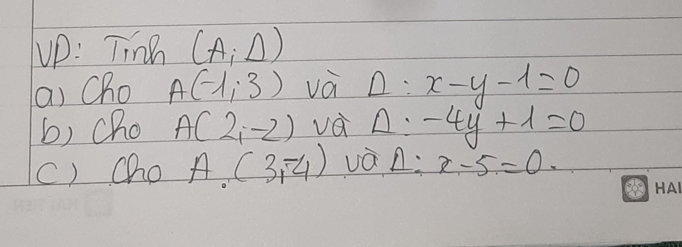 uP: Tinh (A,Delta )
(a) Cho A(-1,3) và Delta :x-y-1=0
b) cho A(2,-2) vai Delta :-4y+1=0
() cho A. (3,-4) vá Delta :x-5=0