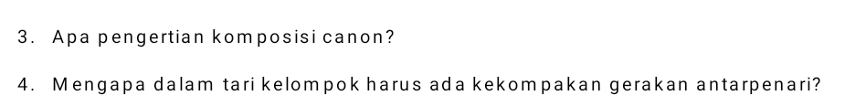 Apa pengertian komposisi canon? 
4. Mengapa dalam tari kelompok harus ada kekompakan gerakan antarpenari?