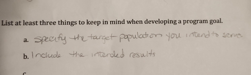 List at least three things to keep in mind when developing a program goal. 
a. 
b.