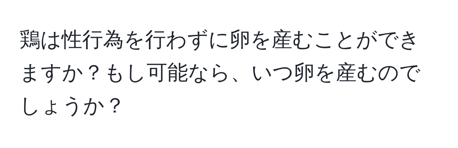 鶏は性行為を行わずに卵を産むことができますか？もし可能なら、いつ卵を産むのでしょうか？