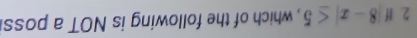2.|f|8-x|≤ 5 , which of the following is NOT a poss