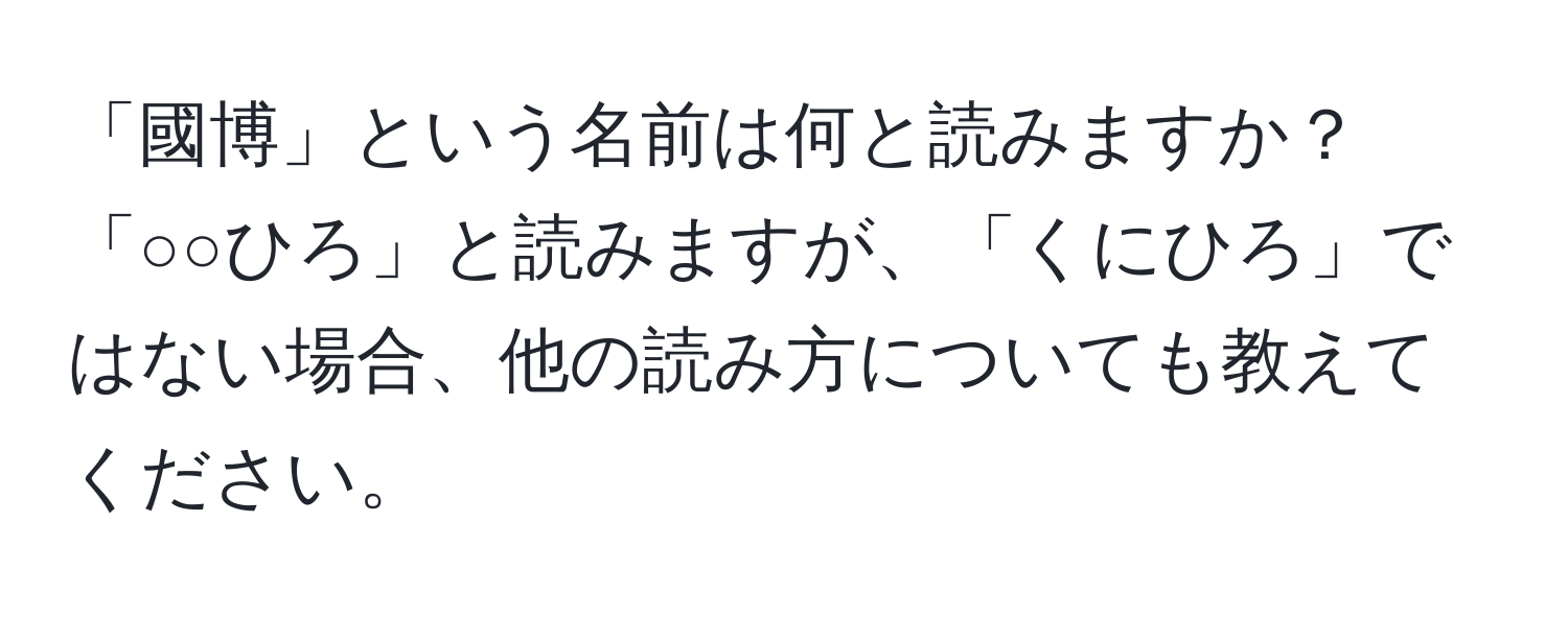 「國博」という名前は何と読みますか？「○○ひろ」と読みますが、「くにひろ」ではない場合、他の読み方についても教えてください。