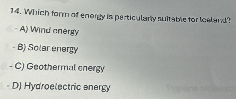 Which form of energy is particularly suitable for Iceland?
- A) Wind energy
- B) Solar energy
- C) Geothermal energy
- D) Hydroelectric energy