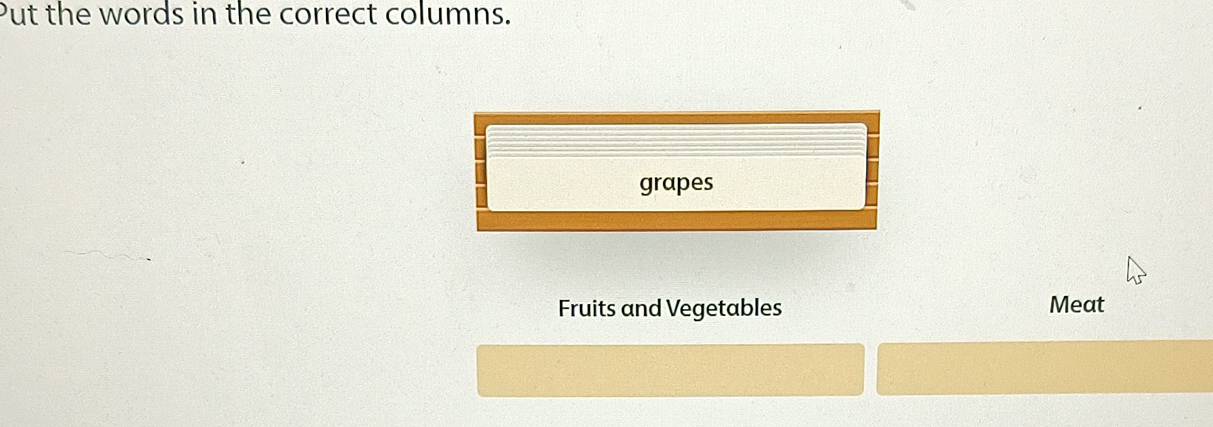 Put the words in the correct columns. 
grapes 
Fruits and Vegetables Meat