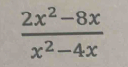  (2x^2-8x)/x^2-4x 