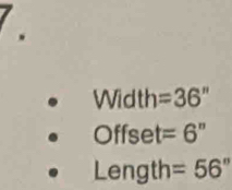 Width =36''
Offset =6''
Length =56°